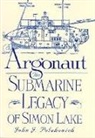 J. John Poluhowich, John J. Poluhowich - Argonaut: The Submarine Legacy of Simon Lake