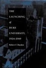 Durden, Robert F Durden, Robert F. Durden, Robert Franklin Durden - The Launching of Duke University, 1924–1949