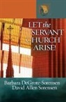 Barbara Degrote-Sorensen, David Allen Sorensen - Let the Servant Church Arise!