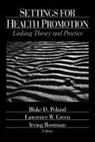 Larry Green, Lawrence W. Green, Blake D. Poland, I. Rootman, Irving Rootman, DrPH Green... - Settings for Health Promotion
