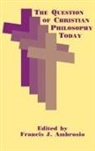 Francis J. Ambrosio, Francis J. Ambrosio - The Question of Christian Philosophy Today