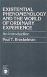 Paul Brockelman, Paul T Brockelman, Paul T. Brockelman, Brockelman Paul T., T. Paul - Existential Phenomenology and the World of Ordinary Experience