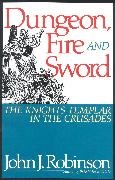 John J Robinson, John J. Robinson,  Robinson John J. - Dungeon, Fire and Sword - The Knights Templar in the Crusades