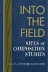 Anne Ruggles Gere - Into the Field: Sites of Composition Studies