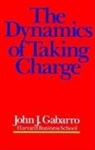 John J. Gabaro, John J Gabarro, John J. Gabarro - The Dynamics of Taking Charge