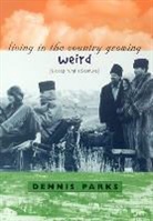 Dennis Parks, Dennis W. Parks - Living in the Country Growing Weird: A Deep Rural Adventure