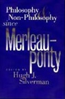 Hugh J. Silverman, Hugh Silverman, Hugh J. Silverman, Kenneth Silverman - Philosophy and Non-Philosophy Since Merleau-Ponty