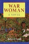 Robert Conley, Robert J. Conley - War Woman: A Novel of the Real People
