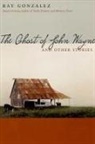 Ray Gonzalez - The Ghost of John Wayne, and Other Stories