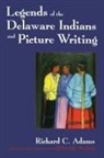 Richard C Adams, Richard C. Adams, Deborah Nichols - Legends of the Delaware Indians and Picture Writing (Revised)