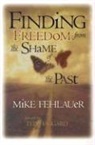 Mike Fehlauer - Finding Freedom from the Shame of the Past: Scriptural Principles to Help Us Understand Our True Value