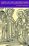 Elizabeth Makowski, Elizabeth M. Makowski - Canon Law and Cloistered Women: Periculoso and Its Commentators, 1298-1545