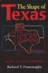 Richard Francaviglia, Richard V. Francaviglia - The Shape of Texas: Maps as Metaphors