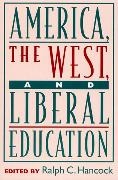 Ralph Hancock, Ralph C Hancock, Ralph C. Hancock - America, the West, and Liberal Education
