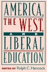 Ralph Hancock, Ralph C Hancock, Ralph C. Hancock - America, the West, and Liberal Education