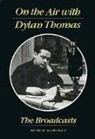 Dylan Thomas, Ralph Maud - On the Air with Dylan Thomas: The Broadcasts