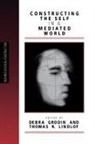 Debra Grodin, Thomas R. Lindlof, Debra Grodin, Thomas (Tom) R. Lindlof, Thomas R. Lindlof, Debra Mowat - Constructing the Self in a Mediated World