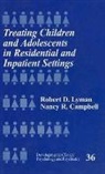 Nancy R. Campbell, Robert D. Lyman - Treating Children and Adolescents in Residential and Inpatient Settings