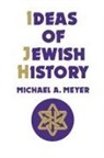 Michael A Meyer, Michael A. Meyer, Michael A. Meyer, Michael Andrew Meyer - Ideas of Jewish History