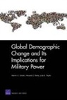 Martin Libicki, Martin C. Libicki, Howard Shatz, Howard J. Shatz, Julie Taylor, Julie E. Taylor - Global Demographic Change and Its Implications for Military Power