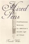 Ronald Weber - Hired Pens: Professional Writers in America's Golden Age of Print