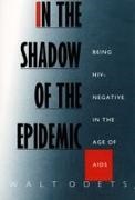 Odets, Walt Odets,  Walt Odets - In the Shadow of the Epidemic - Being Hiv-Negative in the Age of AIDS