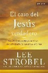 Lee Strobel, Zondervan Publishing - El Caso del Jesus Verdadero: Un Periodista Investiga Los Ataques Recientes Contra La Identidad de Cristo