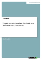 Alois Weiß - Ungleichheit in Brasilien. Die Rolle von Hautfarbe und Geschlecht