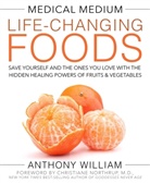Anthony William, William Anthony - Medical Medium Life-Changing Foods