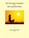 Patricia Rife, Patricia Rife Ph. D. - The Messenger's Daughter and Three Spiritual Plays