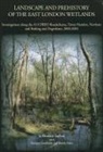 Martin Bates, Damian Goodburn, Elizabeth Stafford - Landscape and Prehistory of the East London Wetlands: Investigations Along the A13 DBFO Roadscheme, Tower Hamlets, Newham and Barking and Dagenham, 20
