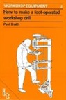 Paul Smith, Dr. Paul Smith, Paul Smith - How to Make a Foot-Operated Workshop Drill