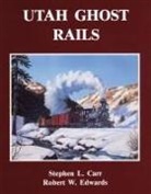 Stephen L. Carr, Robert W. Edwards - Utah Ghost Rails