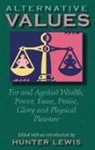 Hunter Lewis - Alternative Values: For and Against Wealth, Power, Fame, Praise, Glory, and Physical Pleasure