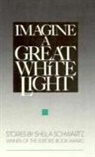 Sheila Schwartz, Shelia Schwartz - Imagine a Great White Light: Stories