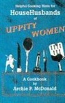 Stephen Archie P. McDonald (Professor of History, Archie P. McDonald, Archie P. (Professor of History McDonald, Archie P. McDonald (Professor of History USA) - Helpful Cooking Hints for Househusbands of Uppity Women: A Cookbook