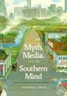 S. A. Smith, Stephen Smith, Smith Stephen - Myth, Media and the Southern Mind