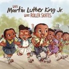 Mark Weakland, Mark Andrew Weakland, Patrick Ballesteros - When Martin Luther King Jr. Wore Roller Skates
