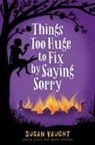 Susan Vaught - Things Too Huge to Fix by Saying Sorry