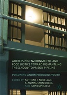 John J Lupinacci, John J. Lupinacci, Anthony J. Nocella, Anthony J. Ducre Nocella II, Animashaun Ducre, K. Animashaun Ducre... - Addressing Environmental Food Justice Toward Dismantling School To