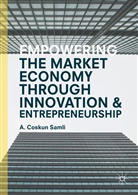 A Coskun Samli, A. Coskun Samli - Empowering the Market Economy Through Innovation and Entrepreneurship