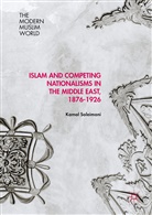 Kamal Soleimani - Islam and Competing Nationalisms in the Middle East, 1876-1926