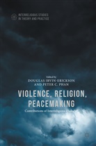 Douglas Phan Irvin-Erikson, Peter C. Phan, C Phan, C Phan, Dougla Irvin-Erickson, Douglas Irvin-Erickson... - Violence, Religion, Peacemaking