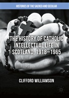 Williamson Clifford, Clifford Williamson - History of Catholic Intellectual Life in Scotland, 1918-1965