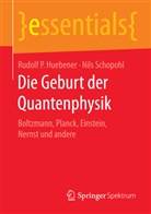 Rudolf Hübener, Rudolf Huebener, Rudolf P Huebener, Rudolf P. Huebener, Nils Schopohl - Die Geburt der Quantenphysik