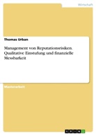 Thomas Urban - Management von Reputationsrisiken. Qualitative Einstufung und finanzielle Messbarkeit