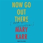 Mary Karr, Mary Karr - Now Go Out There: (And Get Curious) (Audio book)