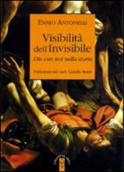 Ennio Antonelli - Visibilità dell'Invisibile. Dio con noi nella storia