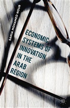 Samia Mohamed Nour, Samia Skrine Mohamed Nour, S. Nour, Samia Mohamed Nour, Peter Skrine - Economic Systems of Innovation in the Arab Region
