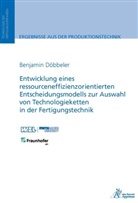 Benjamin Döbbeler - Entwicklung eines ressourceneffizienzorientierten Entscheidungsmodells zur Auswahl von Technologieketten in der Fertigungstechnik
